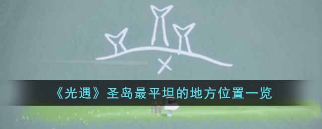 《光遇》圣岛最平坦的地方位置一览