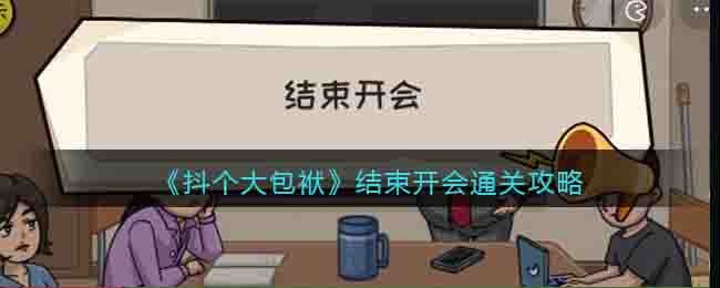 《抖个大包袱》结束开会通关攻略