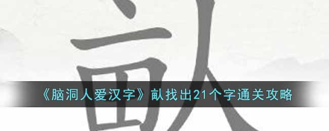 《脑洞人爱汉字》畒找出21个字通关攻略