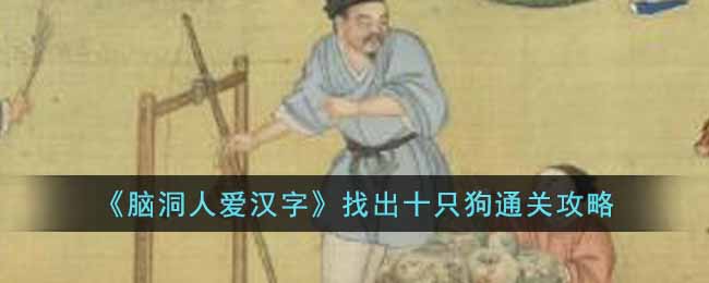 《脑洞人爱汉字》找出十只狗通关攻略