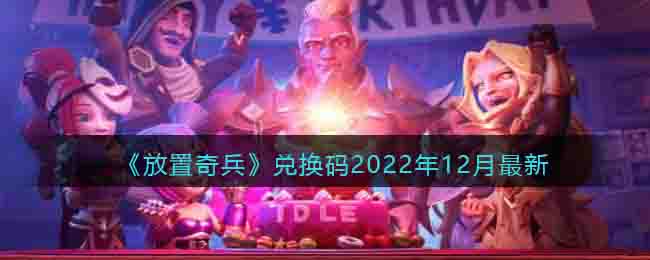 《放置奇兵》兑换码2022年12月最新