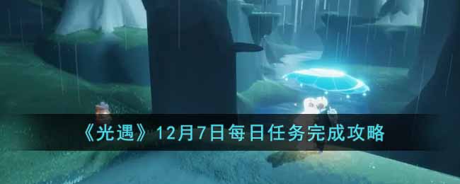 《光遇》12月7日每日任务完成攻略