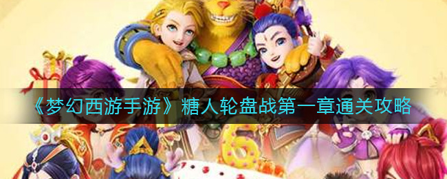 《梦幻西游手游》糖人轮盘战第一章通关攻略