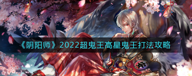 《阴阳师》2022超鬼王高星鬼王打法攻略