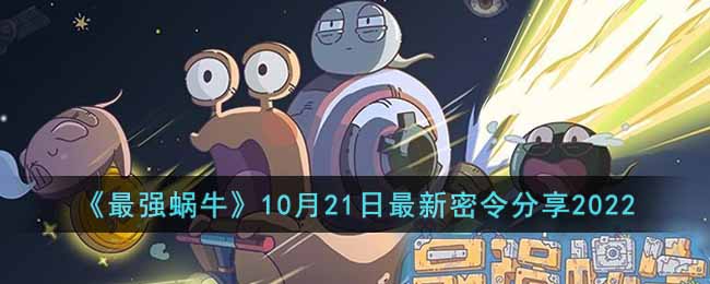 《最强蜗牛》10月21日最新密令分享2022