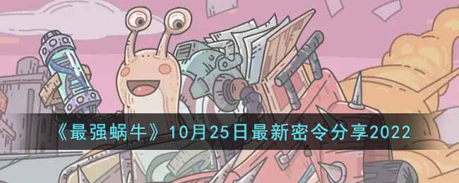 《最强蜗牛》10月25日最新密令分享2022