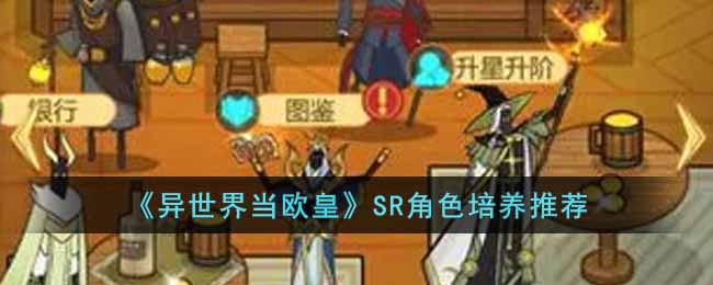 《异世界当欧皇》SR角色培养推荐