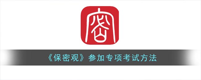 《保密观》参加专项考试方法