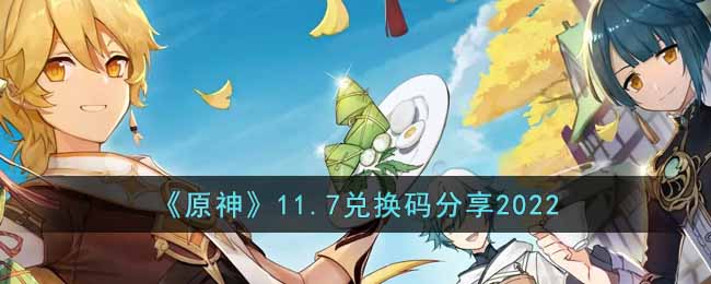 《原神》11.7兑换码分享2022