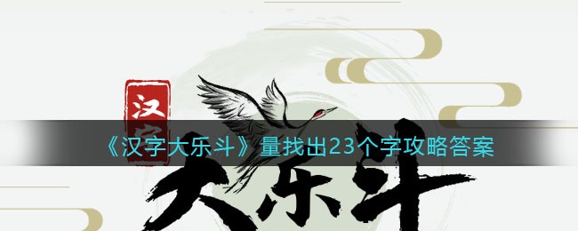 《汉字大乐斗》量找出23个字攻略答案