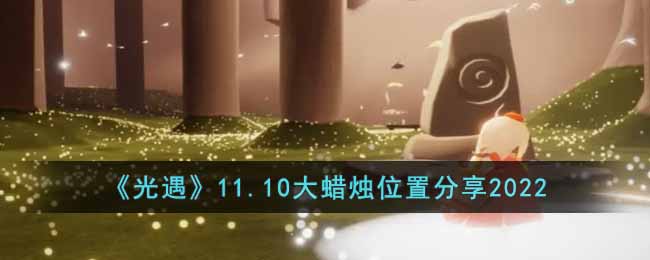 《光遇》11.10大蜡烛位置分享2022