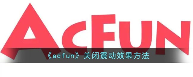 《acfun》关闭震动效果方法