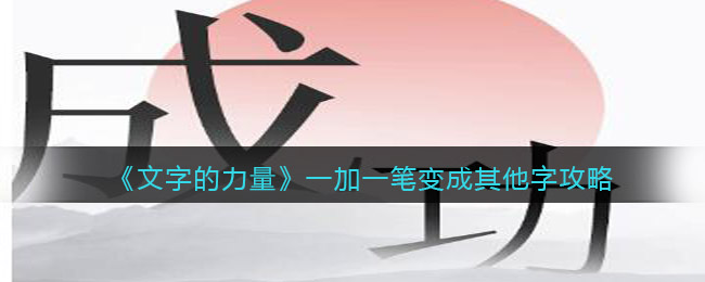 《文字的力量》一加一笔变成其他字攻略