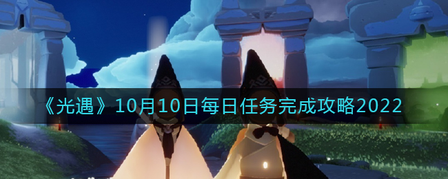 《光遇》10月10日每日任务完成攻略2022