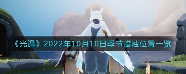 《光遇》2022年10月10日季节蜡烛位置一览