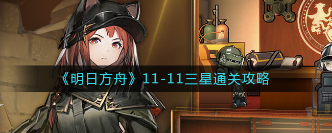 《明日方舟》11-11三星通关攻略