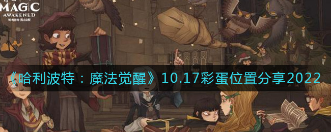 《哈利波特：魔法觉醒》10.17彩蛋位置分享2022