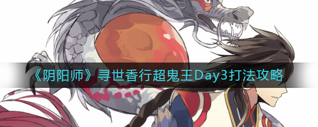 《阴阳师》寻世香行超鬼王Day3打法攻略