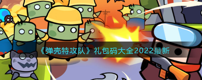 《弹壳特攻队》礼包码大全2022最新