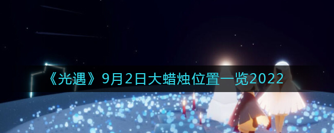 《光遇》9月2日大蜡烛位置一览2022