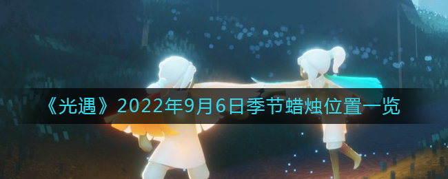 《光遇》2022年9月6日季节蜡烛位置一览