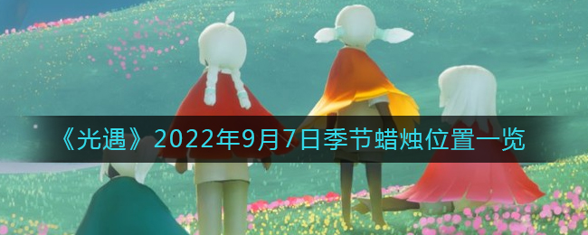 《光遇》2022年9月7日季节蜡烛位置一览