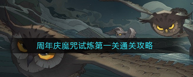 《哈利波特：魔法觉醒》周年庆魔咒试炼第一关通关攻略