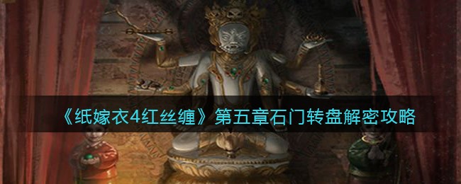 《纸嫁衣4红丝缠》第五章石门转盘解密攻略