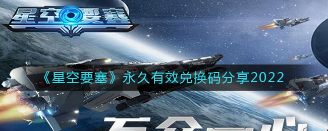 《星空要塞》永久有效兑换码分享2022