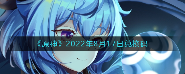 《原神》2022年8月17日兑换码