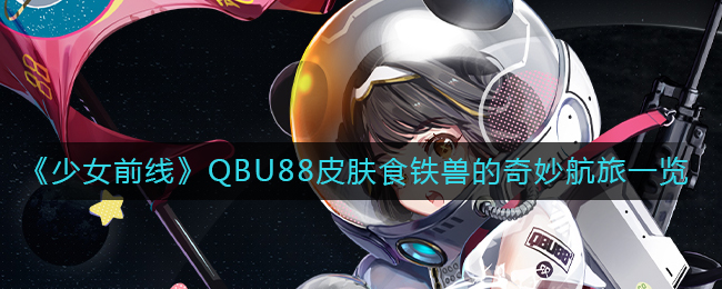 《少女前线》QBU88皮肤食铁兽的奇妙航旅一览