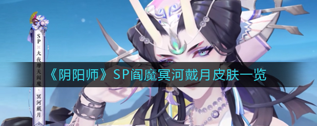 《阴阳师》SP阎魔冥河戴月皮肤一览