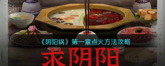 《阴阳锅》第一章点火方法攻略