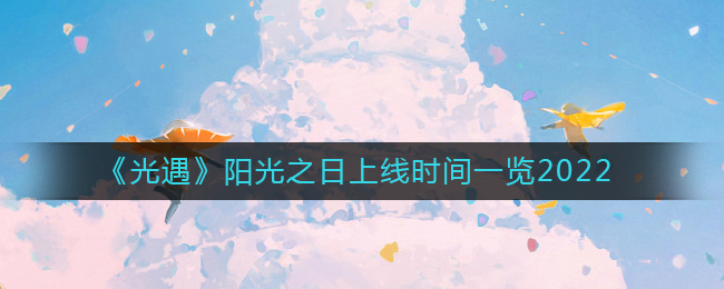 《光遇》阳光之日上线时间一览2022