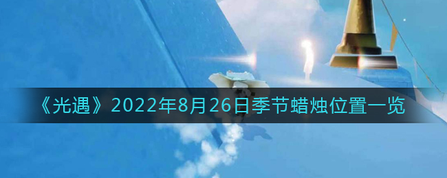 《光遇》2022年8月26日季节蜡烛位置一览