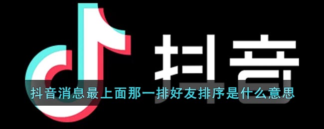 《抖音》消息最上面那一排好友排序是什么意思