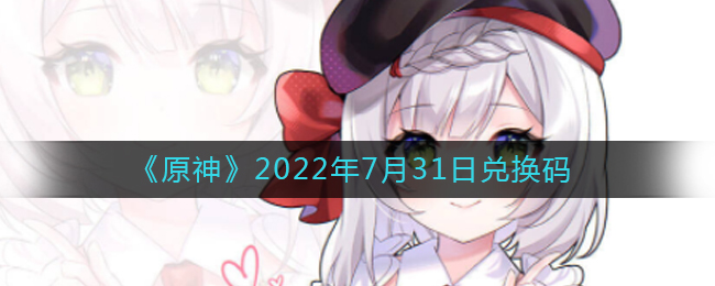 《原神》2022年7月31日兑换码