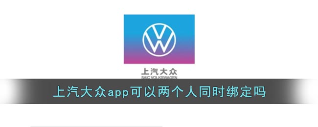 《上汽大众》app可以两个人同时绑定吗