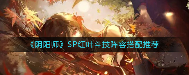 《阴阳师》SP红叶斗技阵容搭配推荐