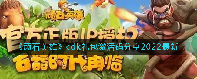 《顽石英雄》cdk礼包激活码分享2022最新