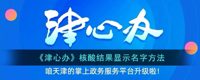 《津心办》核酸结果显示名字方法