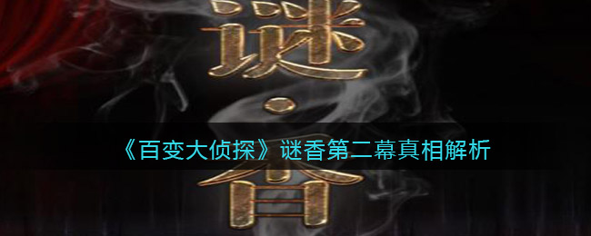 《百变大侦探》谜香第二幕真相解析