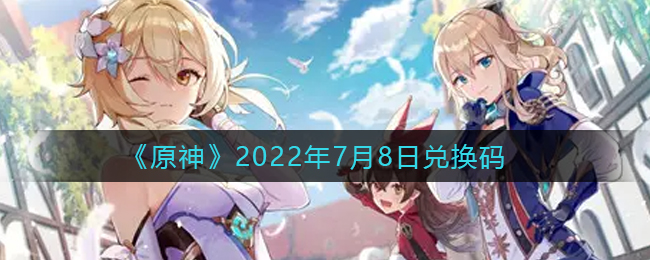 《原神》2022年7月8日兑换码