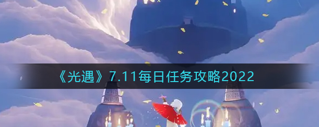 《光遇》7.11每日任务攻略2022