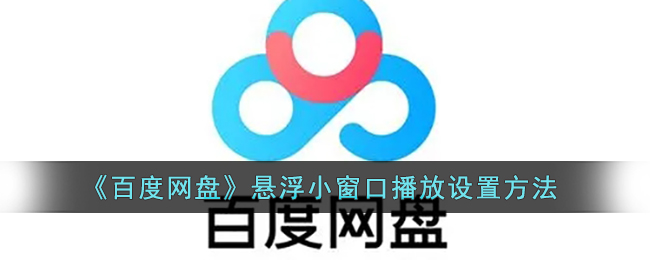 《百度网盘》悬浮小窗口播放设置方法