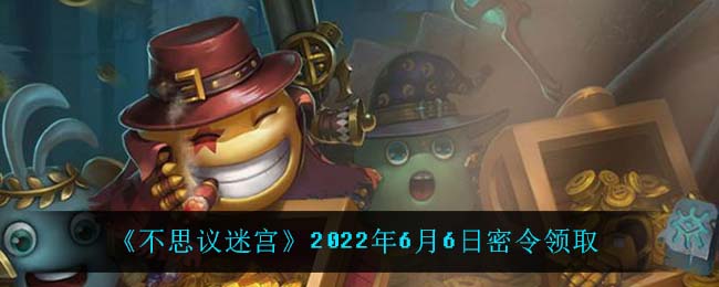 《不思议迷宫》2022年6月6日密令领取