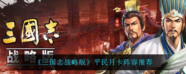 《三国志战略版》平民月卡阵容推荐