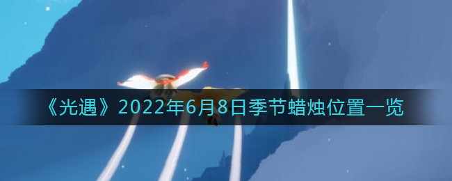 《光遇》2022年6月8日季节蜡烛位置一览