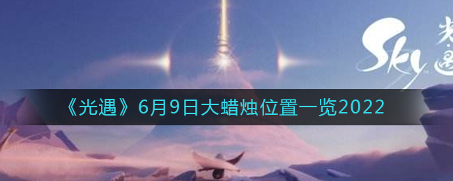 《光遇》6月9日大蜡烛位置一览2022