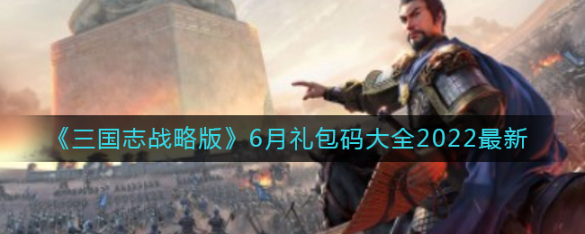 《三国志战略版》6月礼包码大全2022最新